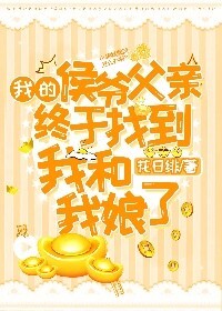 我的侯爷爹终于