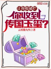 让你收破烂,你收到传国玉玺?作品