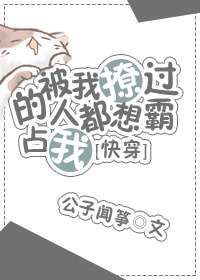 296. 被我撩过的人都想霸占我[快穿]