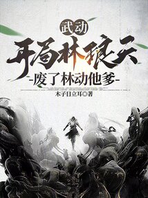 武动开局林琅天废了林动他爹木子日立耳