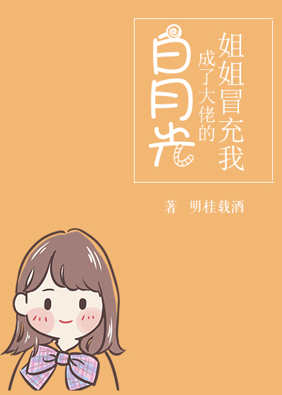 姐姐冒充我成了大佬的白月光