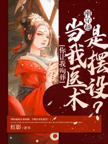 刚穿越就要殉葬,墓里做手术救活王爷
