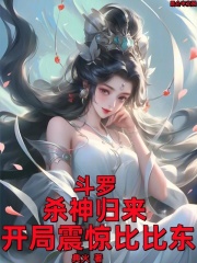 斗罗:杀神归来,开局震惊比比东小说