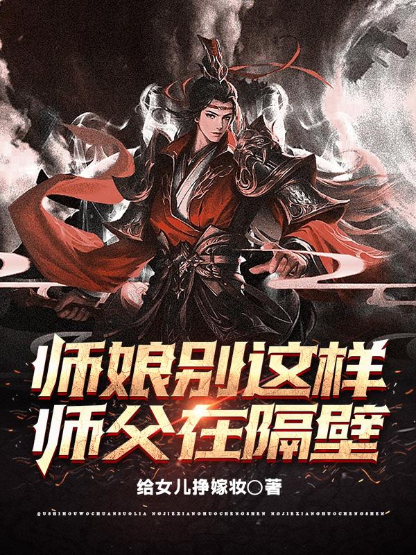 师娘别这样,师父在隔壁 给女儿挣嫁妆