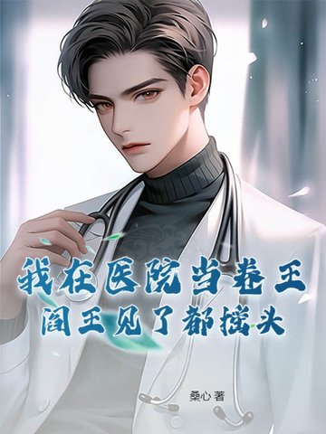 我在医院当卷王,阎王见了都摇头 桑心