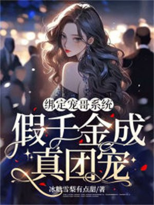 绑定宠哥系统假千金成真团宠有男主嘛