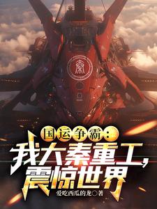 国运争霸:我大秦重工,震惊世界(1-206)