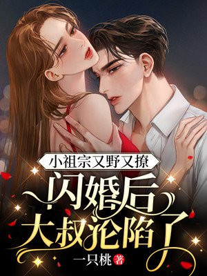 小祖宗又野又撩闪婚后大叔沦陷了免费阅读