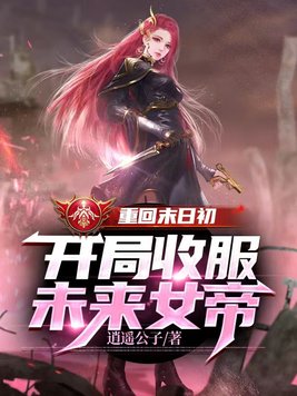 重回末日初,开局收服未来女帝TXT下载网盘
