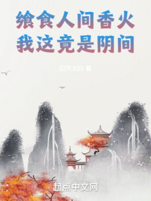 飨食人间香火,我这竟是阴间 小说
