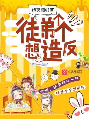 徒弟个个想造,反txt