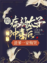 给病弱太子冲喜后,渣爹一家悔哭TxT